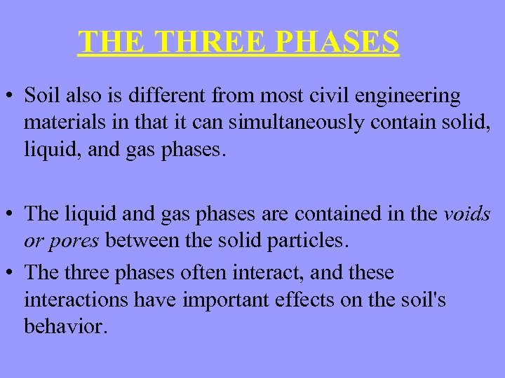 THE THREE PHASES • Soil also is different from most civil engineering materials in