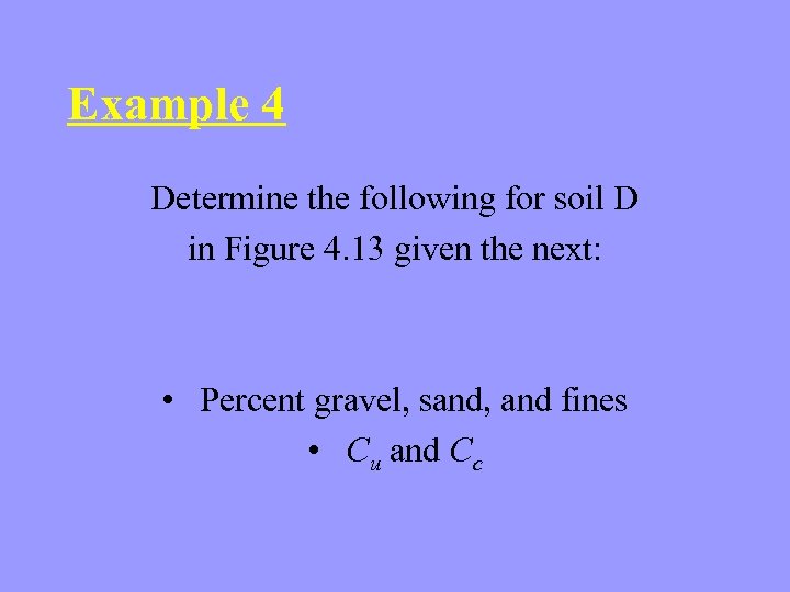 Example 4 Determine the following for soil D in Figure 4. 13 given the