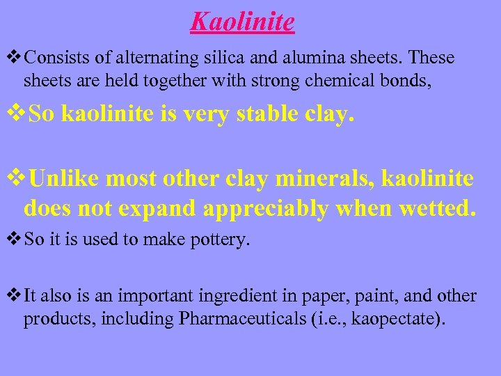 Kaolinite v Consists of alternating silica and alumina sheets. These sheets are held together