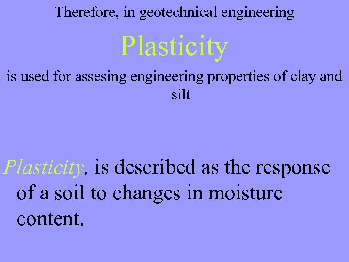 Therefore, in geotechnical engineering Plasticity is used for assesing engineering properties of clay and