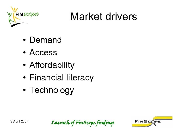 Market drivers • • • 3 April 2007 Demand Access Affordability Financial literacy Technology