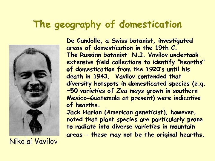 The geography of domestication Nikolai Vavilov De Candolle, a Swiss botanist, investigated areas of