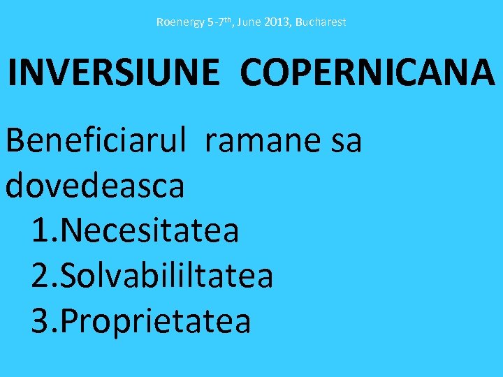 Roenergy 5 -7 th, June 2013, Bucharest INVERSIUNE COPERNICANA Beneficiarul ramane sa dovedeasca 1.