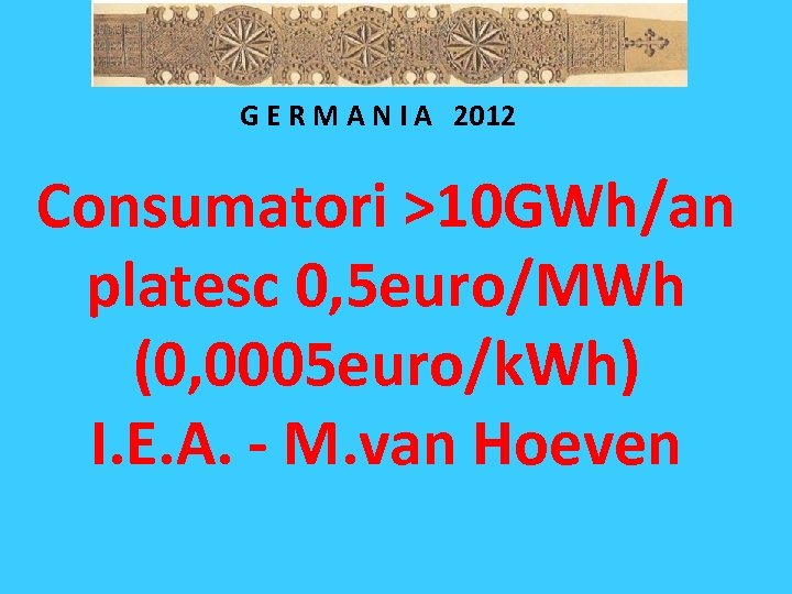 G E R M A N I A 2012 Consumatori >10 GWh/an platesc 0,