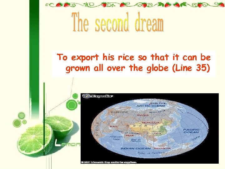 To export his rice so that it can be grown all over the globe