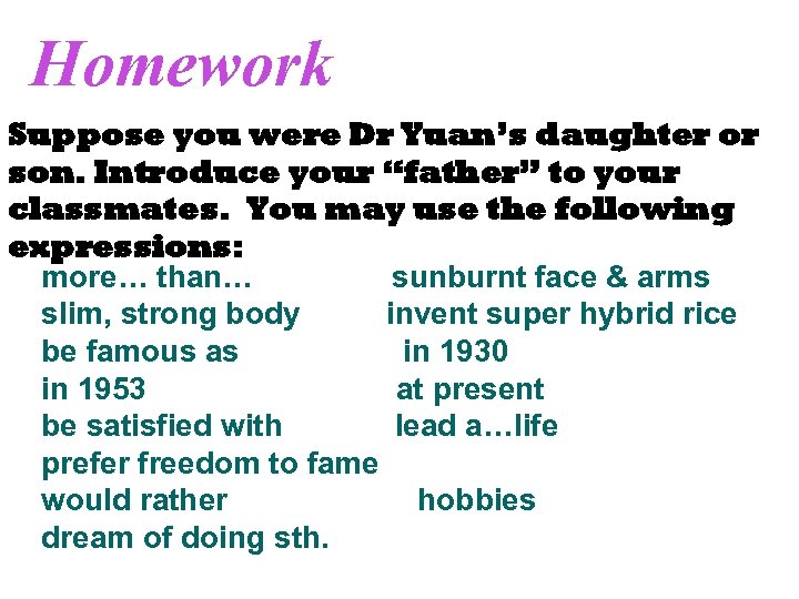 Homework Suppose you were Dr Yuan’s daughter or son. Introduce your “father” to your