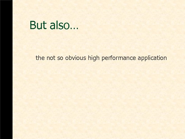 But also… the not so obvious high performance application 