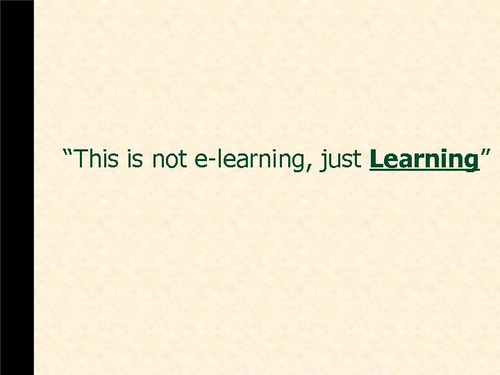 “This is not e-learning, just Learning” 