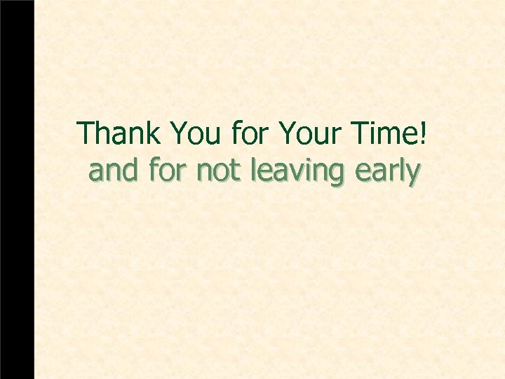 Thank You for Your Time! and for not leaving early 