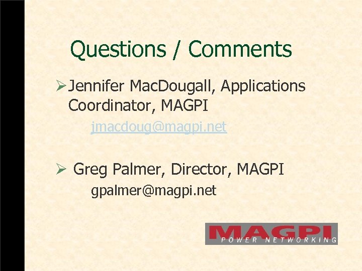 Questions / Comments Ø Jennifer Mac. Dougall, Applications Coordinator, MAGPI jmacdoug@magpi. net Ø Greg