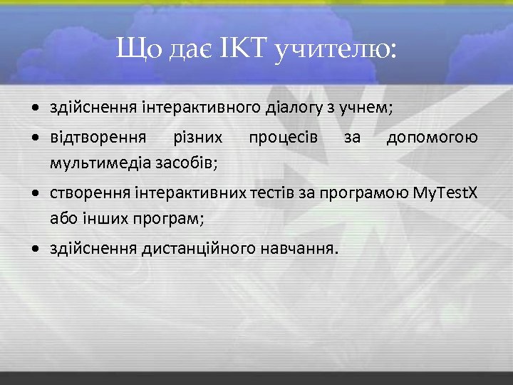 Що дає ІКТ учителю: здійснення інтерактивного діалогу з учнем; відтворення різних мультимедіа засобів; процесів