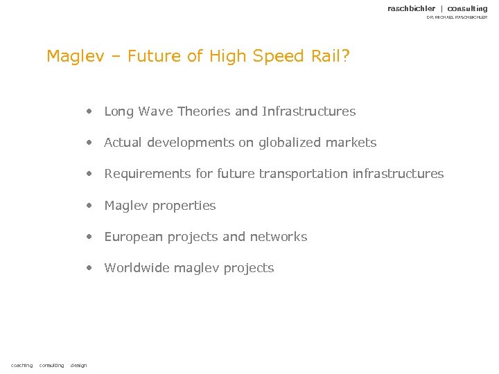 raschbichler | consulting DR. MICHAEL RASCHBICHLER Maglev – Future of High Speed Rail? •