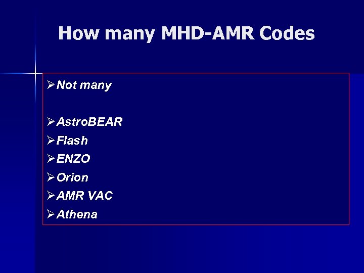 How many MHD-AMR Codes ØNot many ØAstro. BEAR ØFlash ØENZO ØOrion ØAMR VAC ØAthena