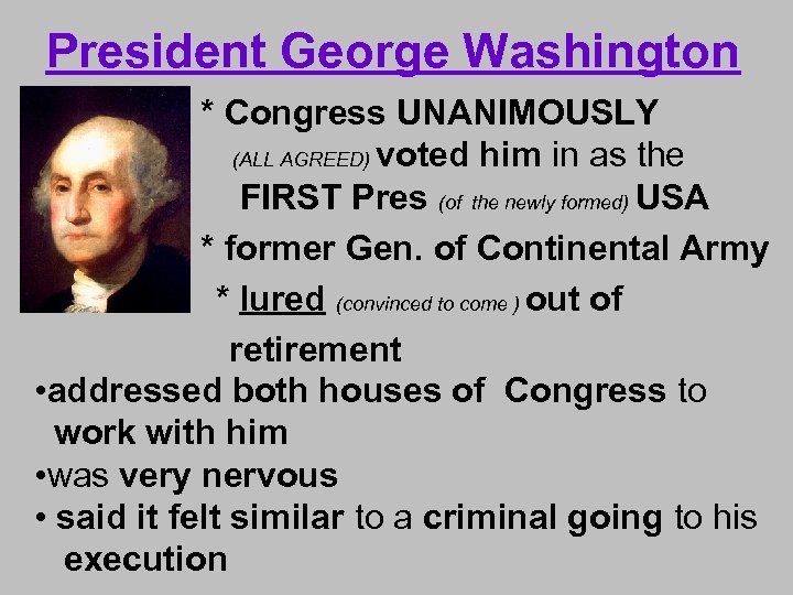 President George Washington • * Congress UNANIMOUSLY (ALL AGREED) voted him in as the