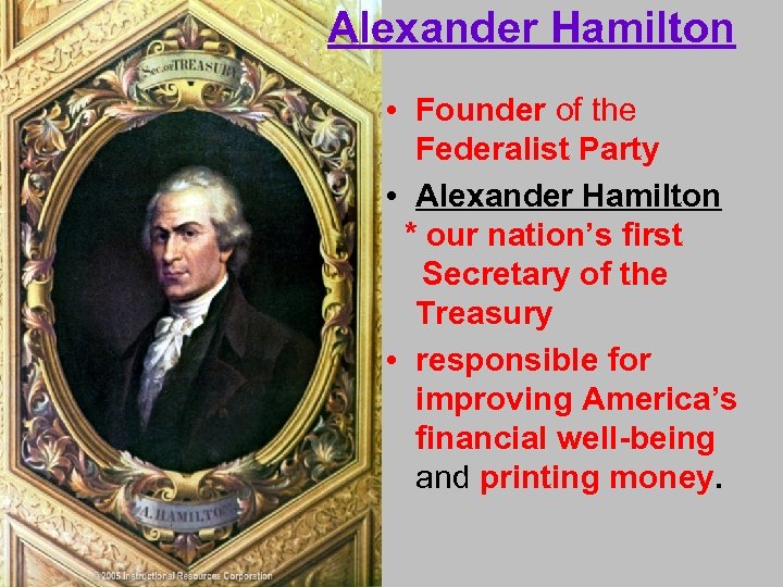 Alexander Hamilton • Founder of the Federalist Party • Alexander Hamilton * our nation’s