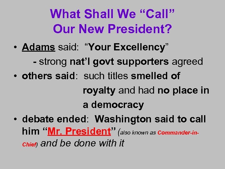 What Shall We “Call” Our New President? • Adams said: “Your Excellency” - strong