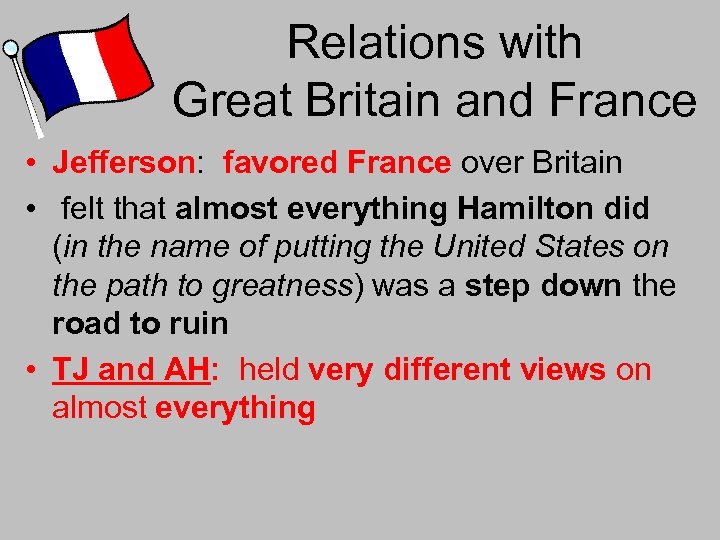 Relations with Great Britain and France • Jefferson: favored France over Britain • felt