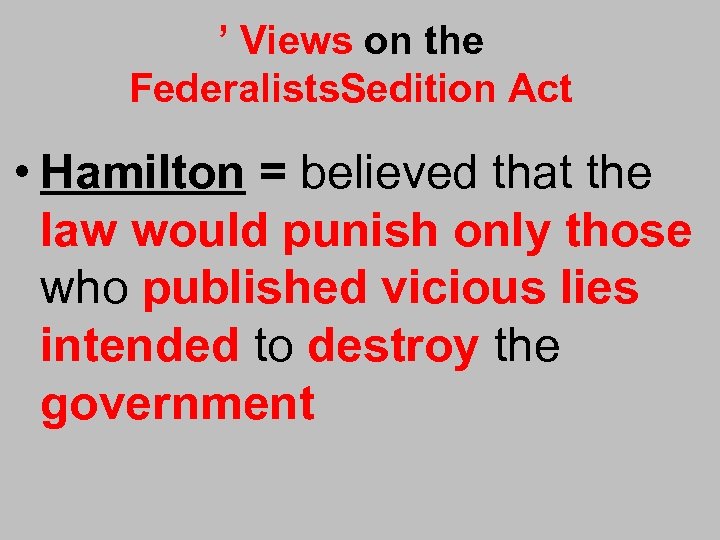 ’ Views on the Federalists. Sedition Act • Hamilton = believed that the law