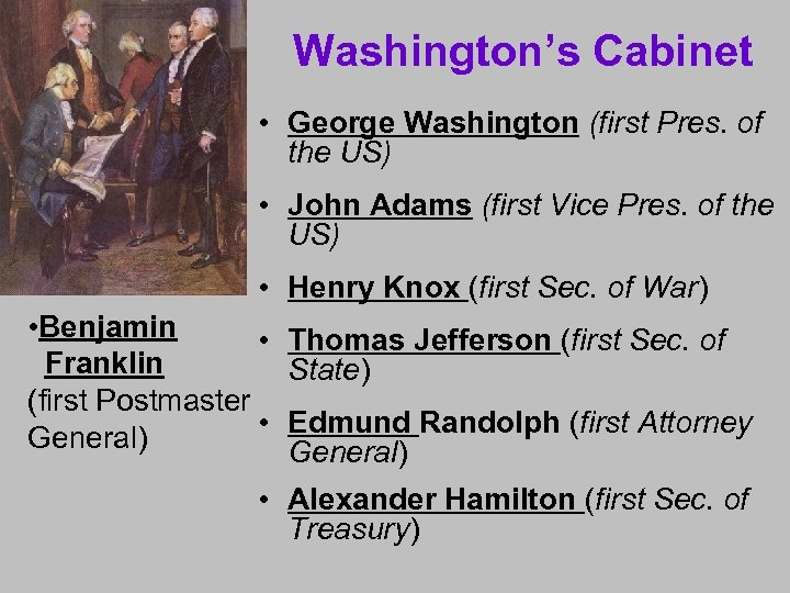 Washington’s Cabinet • George Washington (first Pres. of the US) • John Adams (first