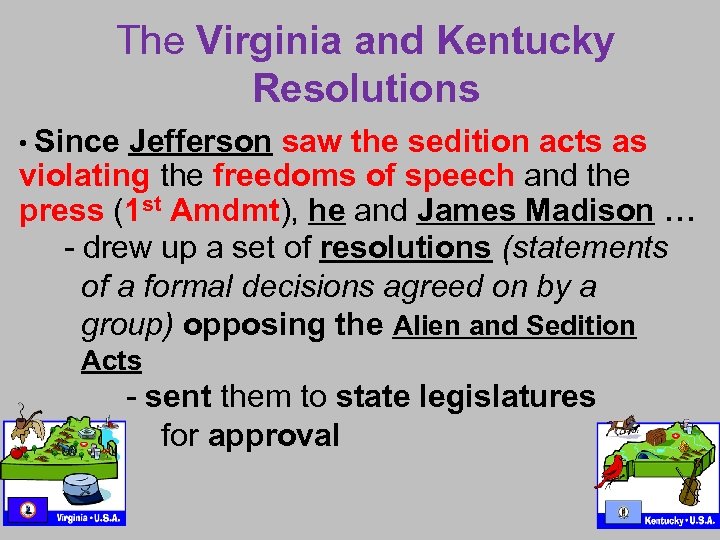 The Virginia and Kentucky Resolutions • Since Jefferson saw the sedition acts as violating