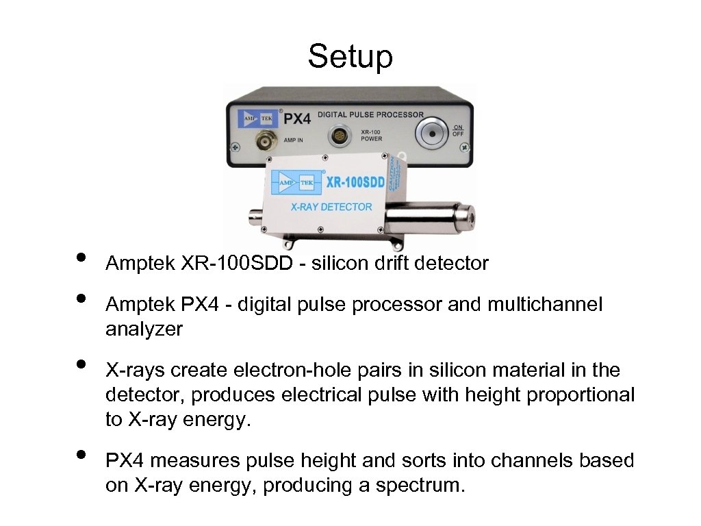 Setup • • Amptek XR-100 SDD - silicon drift detector Amptek PX 4 -