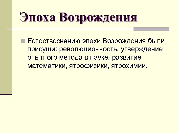 Эпоха Возрождения n Естествознанию эпохи Возрождения были присущи: революционность, утверждение опытного метода в науке,