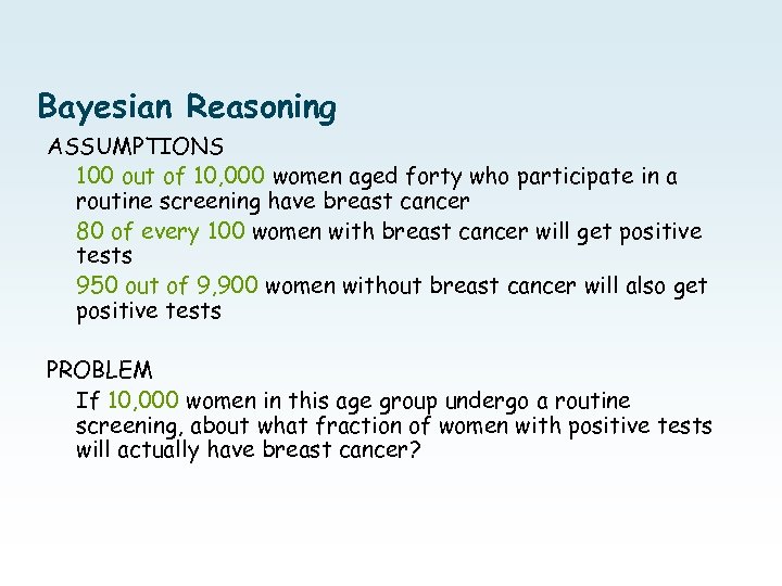 Bayesian Reasoning ASSUMPTIONS 100 out of 10, 000 women aged forty who participate in