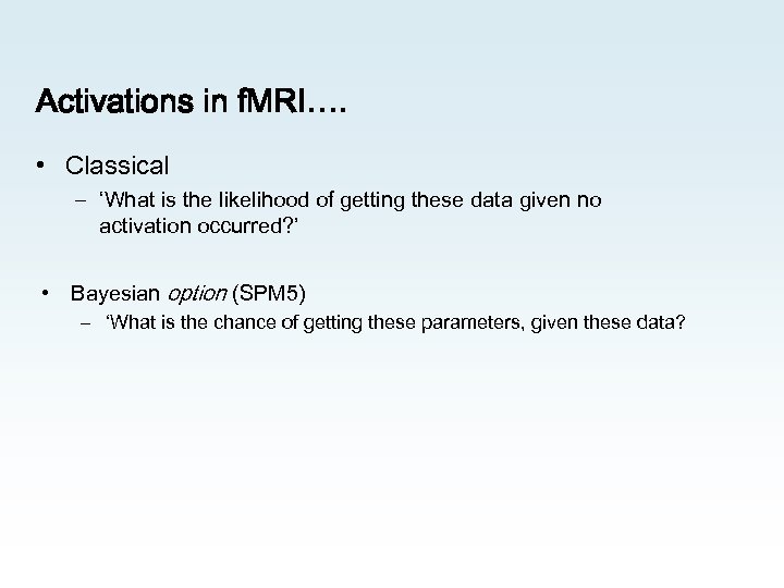 Activations in f. MRI…. • Classical – ‘What is the likelihood of getting these