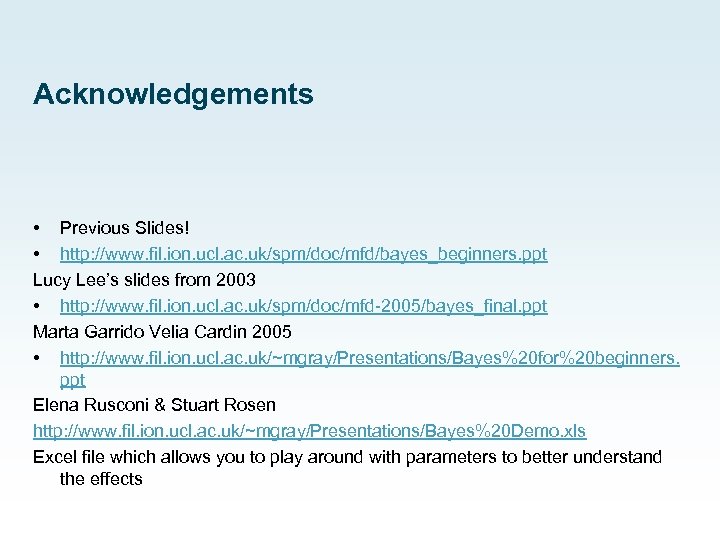 Acknowledgements • Previous Slides! • http: //www. fil. ion. ucl. ac. uk/spm/doc/mfd/bayes_beginners. ppt Lucy