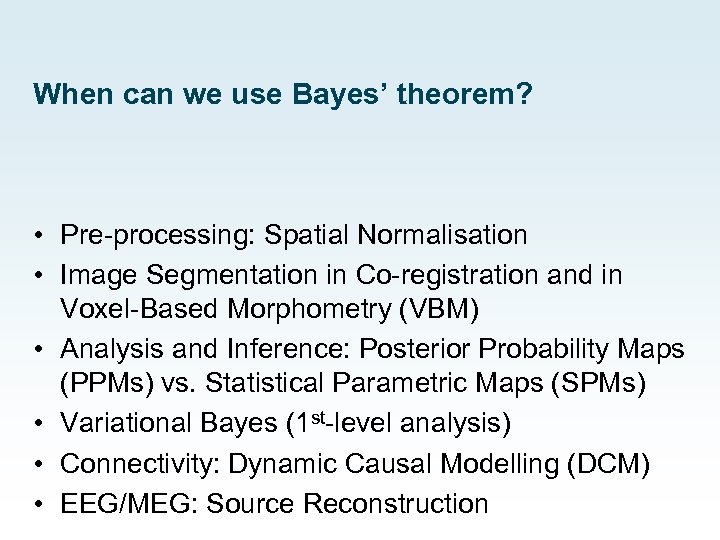 When can we use Bayes’ theorem? • Pre-processing: Spatial Normalisation • Image Segmentation in