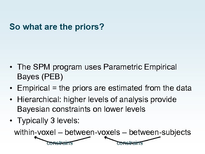 So what are the priors? • The SPM program uses Parametric Empirical Bayes (PEB)