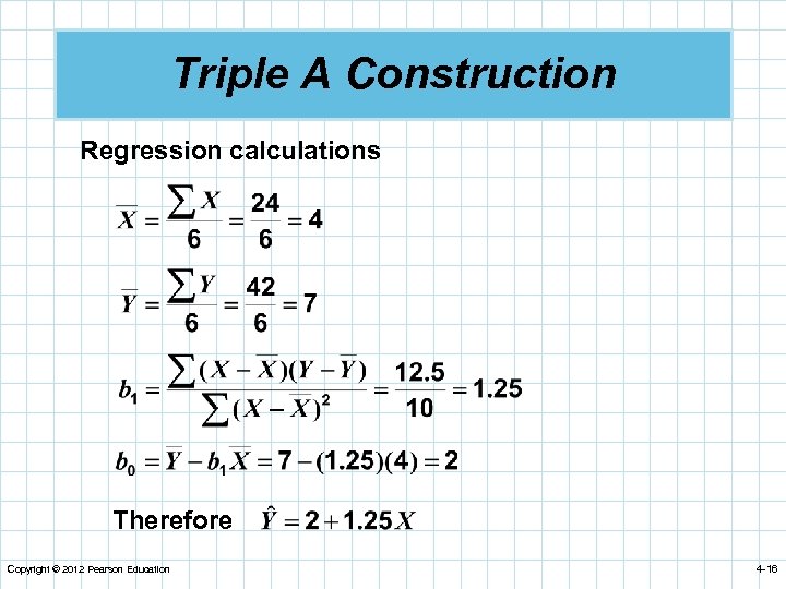 Triple A Construction Regression calculations Therefore Copyright © 2012 Pearson Education 4 -16 