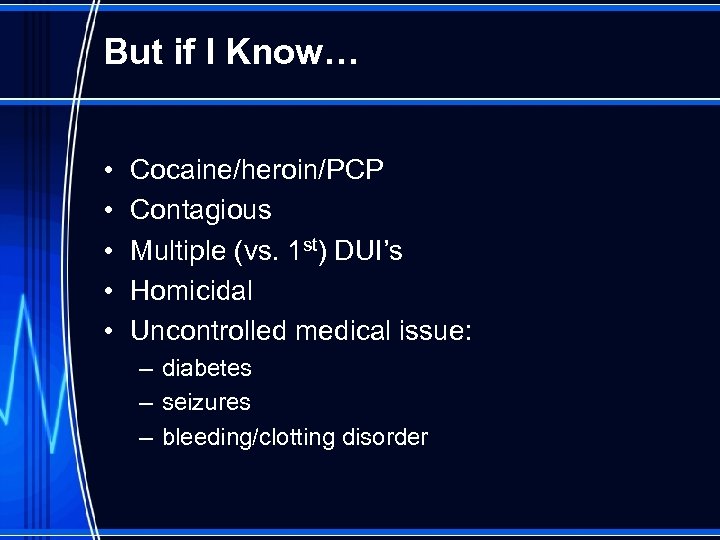 But if I Know… • • • Cocaine/heroin/PCP Contagious Multiple (vs. 1 st) DUI’s