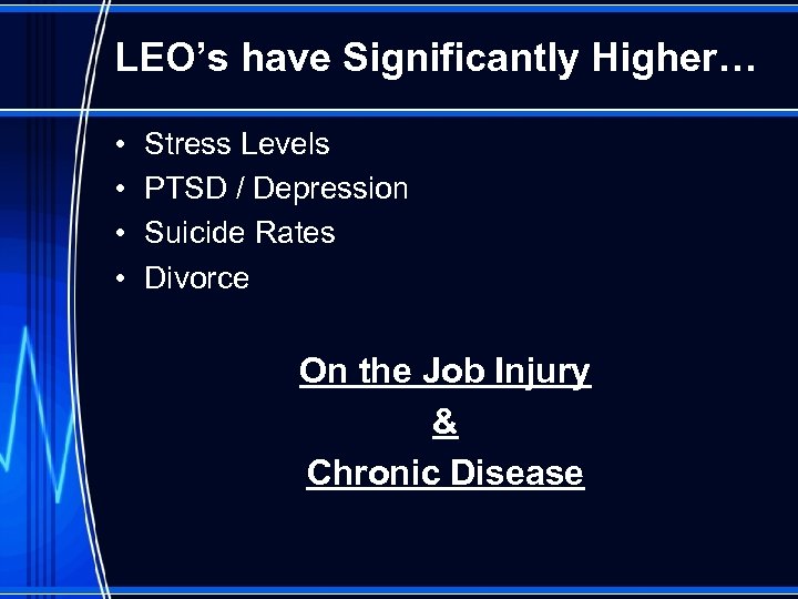 LEO’s have Significantly Higher… • • Stress Levels PTSD / Depression Suicide Rates Divorce