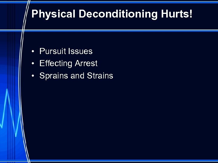 Physical Deconditioning Hurts! • Pursuit Issues • Effecting Arrest • Sprains and Strains 
