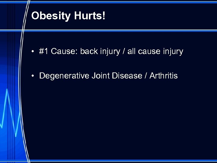 Obesity Hurts! • #1 Cause: back injury / all cause injury • Degenerative Joint