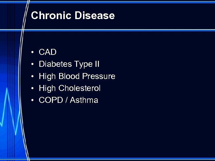 Chronic Disease • • • CAD Diabetes Type II High Blood Pressure High Cholesterol