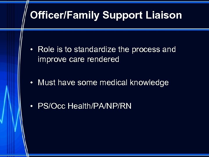 Officer/Family Support Liaison • Role is to standardize the process and improve care rendered