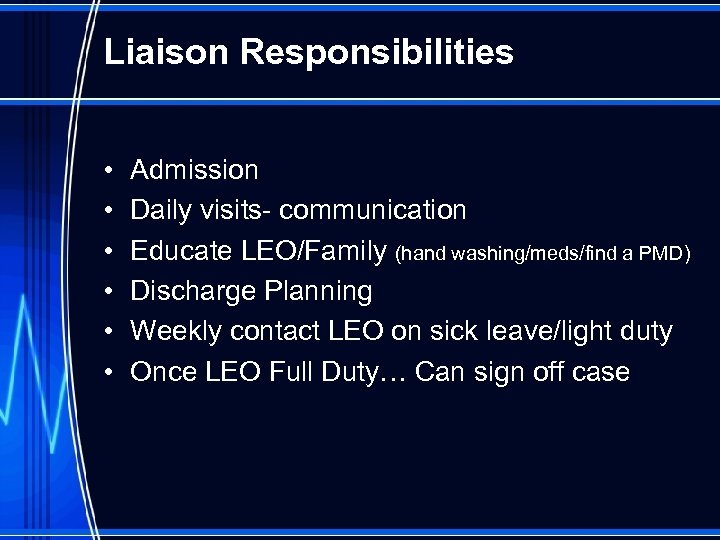 Liaison Responsibilities • • • Admission Daily visits- communication Educate LEO/Family (hand washing/meds/find a