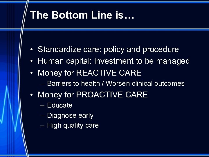 The Bottom Line is… • Standardize care: policy and procedure • Human capital: investment