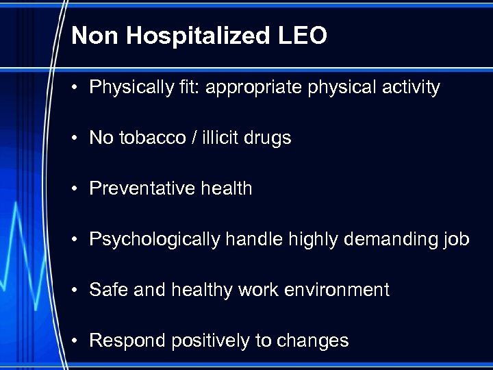 Non Hospitalized LEO • Physically fit: appropriate physical activity • No tobacco / illicit