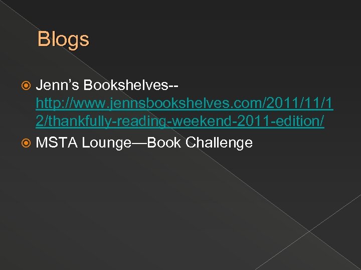 Blogs Jenn’s Bookshelves-http: //www. jennsbookshelves. com/2011/11/1 2/thankfully-reading-weekend-2011 -edition/ MSTA Lounge—Book Challenge 