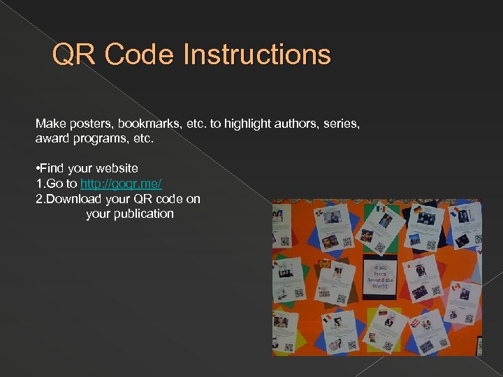 QR Code Instructions Make posters, bookmarks, etc. to highlight authors, series, award programs, etc.