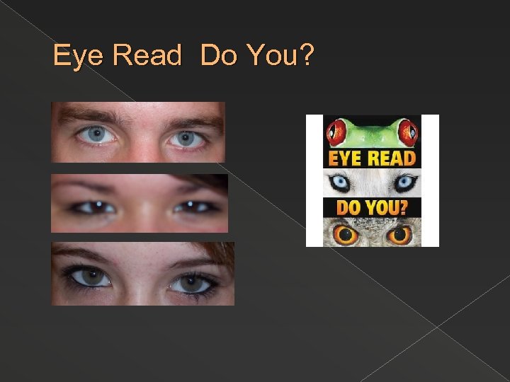 Eye Read Do You? 