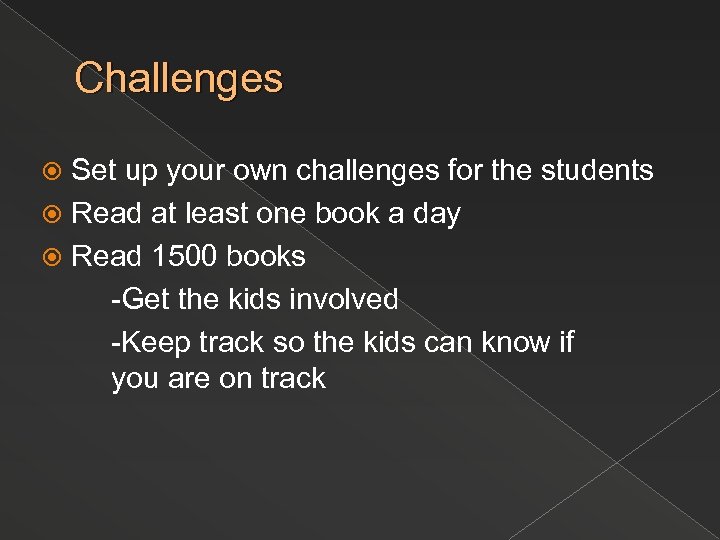 Challenges Set up your own challenges for the students Read at least one book