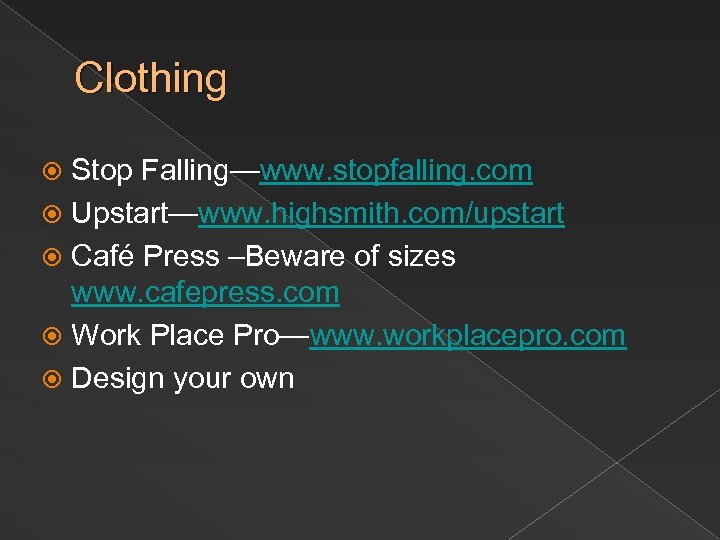 Clothing Stop Falling—www. stopfalling. com Upstart—www. highsmith. com/upstart Café Press –Beware of sizes www.