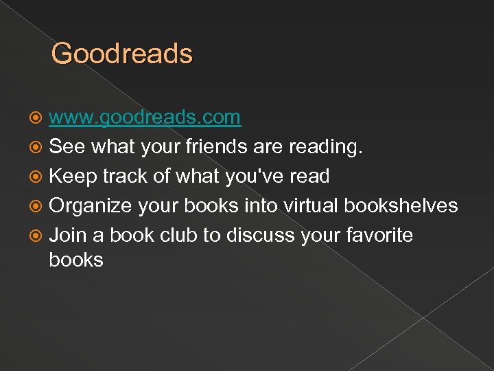 Goodreads www. goodreads. com See what your friends are reading. Keep track of what