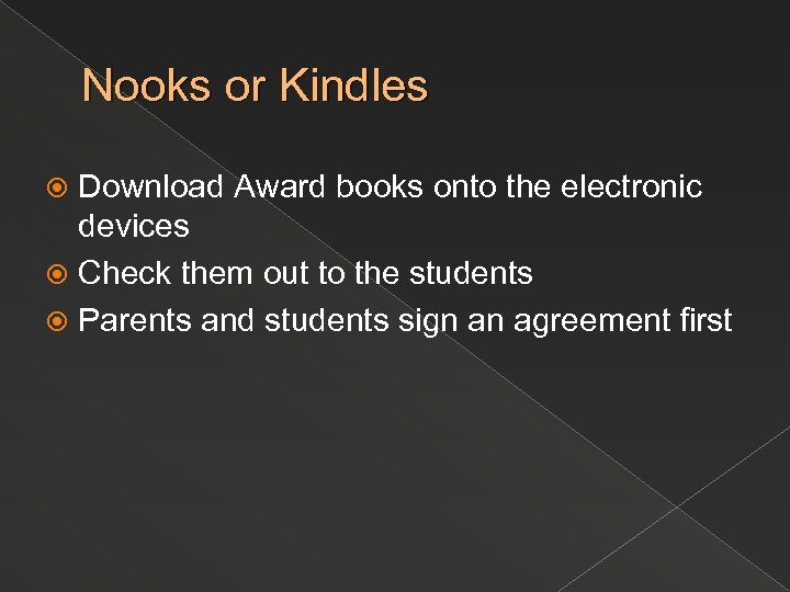 Nooks or Kindles Download Award books onto the electronic devices Check them out to