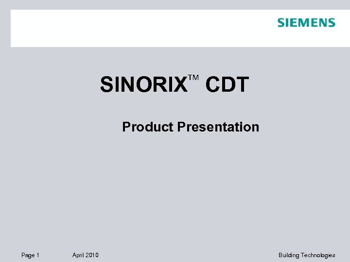 SINORIX CDT TM Product Presentation Page 1 April 2010 Building Technologies 