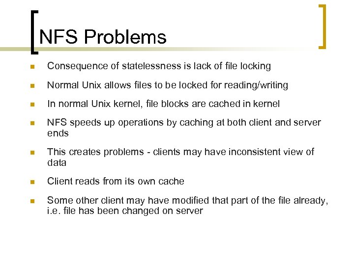 NFS Problems n Consequence of statelessness is lack of ﬁle locking n Normal Unix